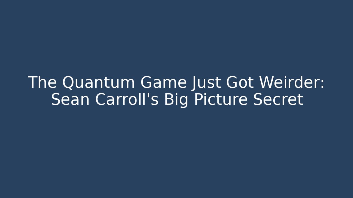 The Quantum Game Just Got Weirder: Sean Carroll's Big Picture Secret
