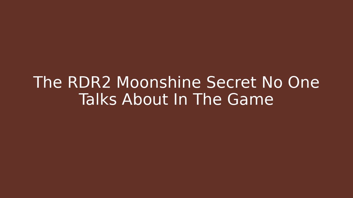 The RDR2 Moonshine Secret No One Talks About In The Game