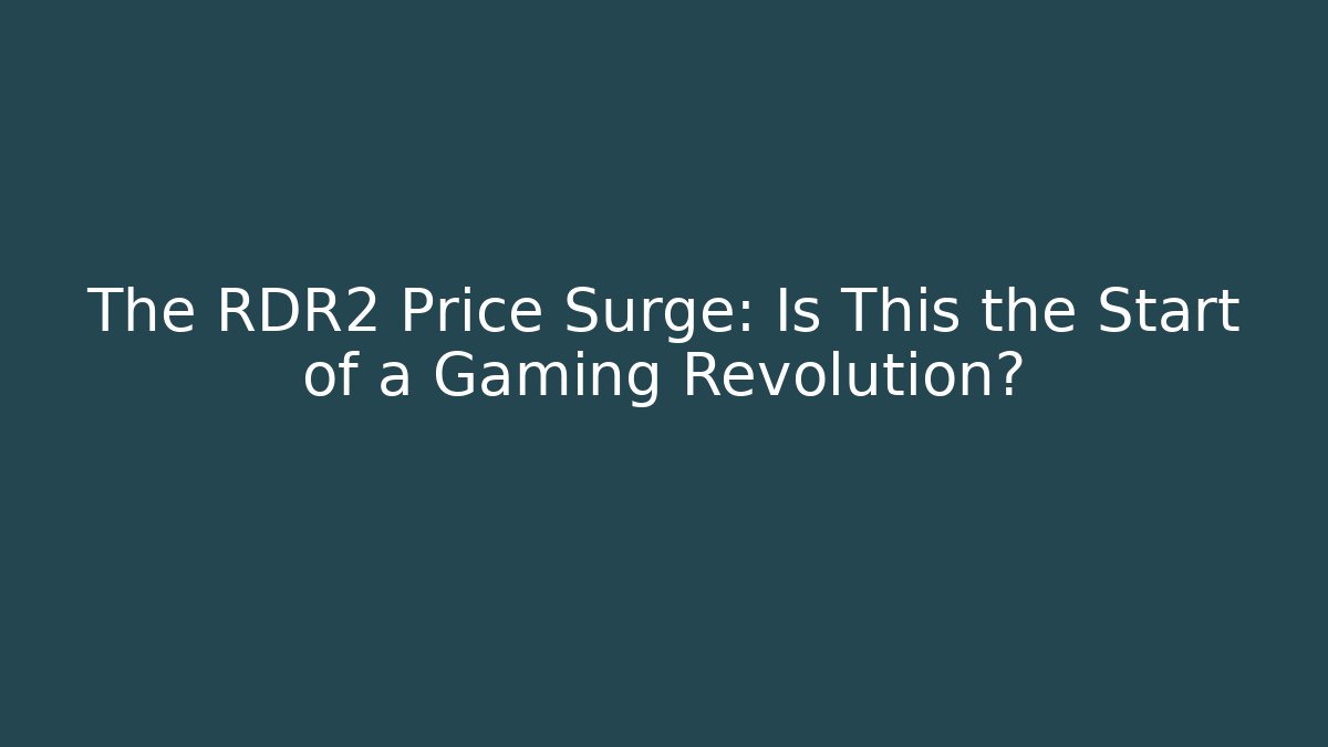 The RDR2 Price Surge: Is This the Start of a Gaming Revolution?