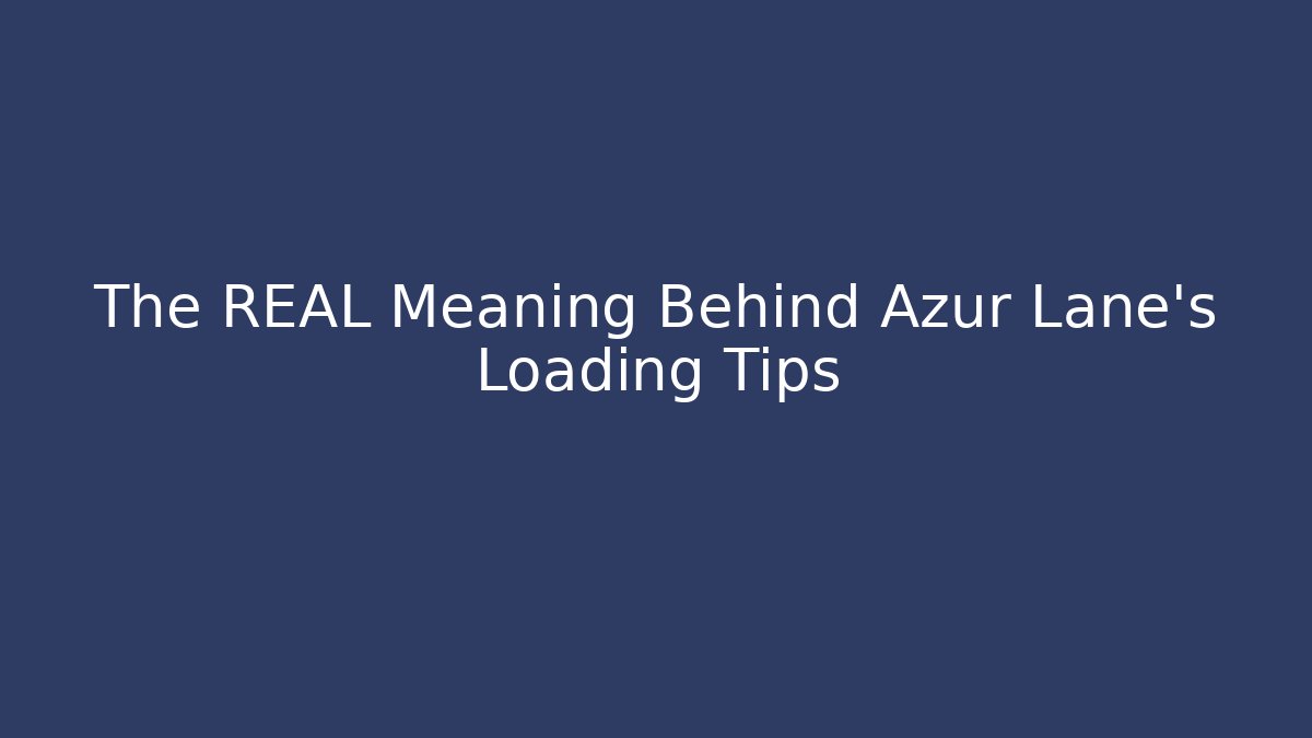 The REAL Meaning Behind Azur Lane's Loading Tips