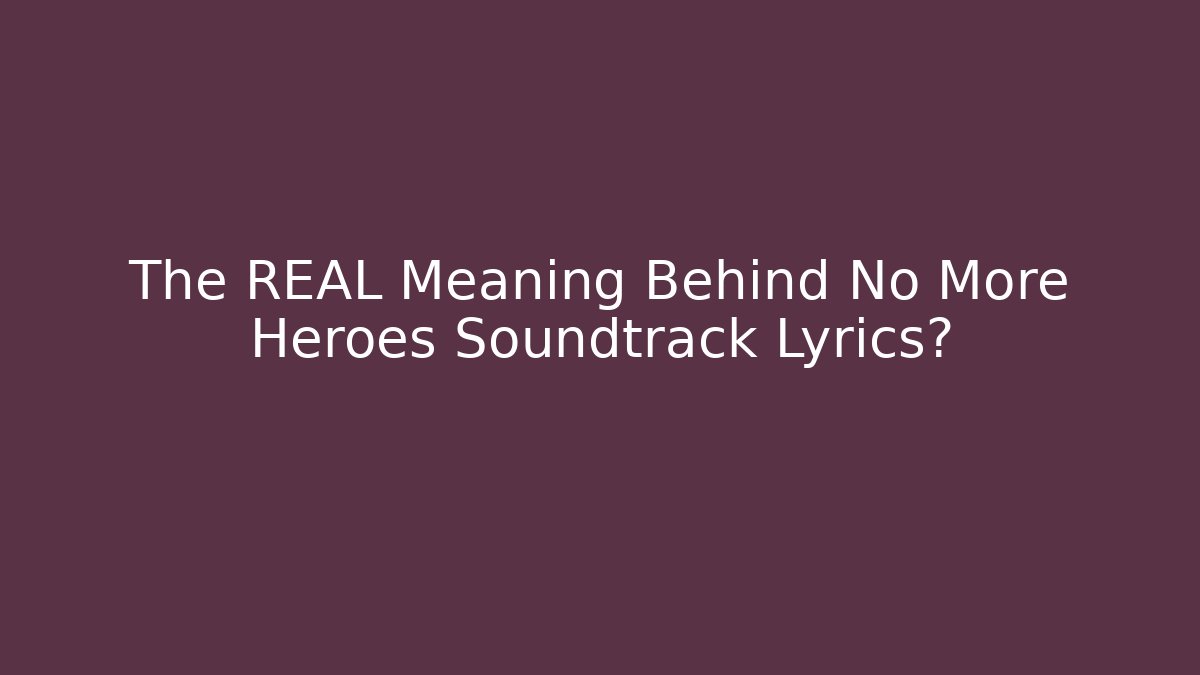 The REAL Meaning Behind No More Heroes Soundtrack Lyrics?