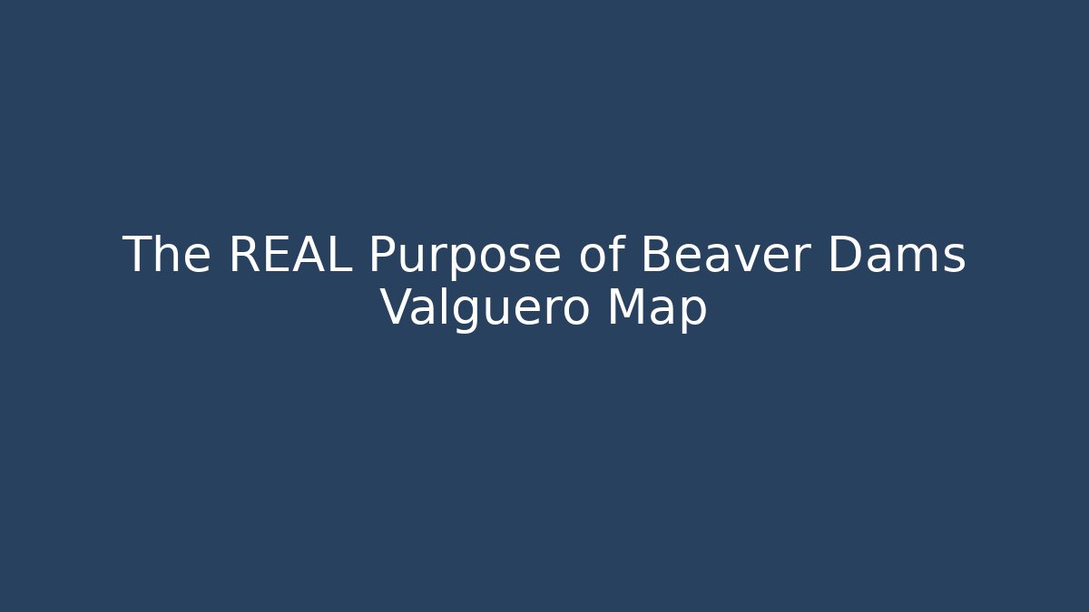 The REAL Purpose of Beaver Dams Valguero Map