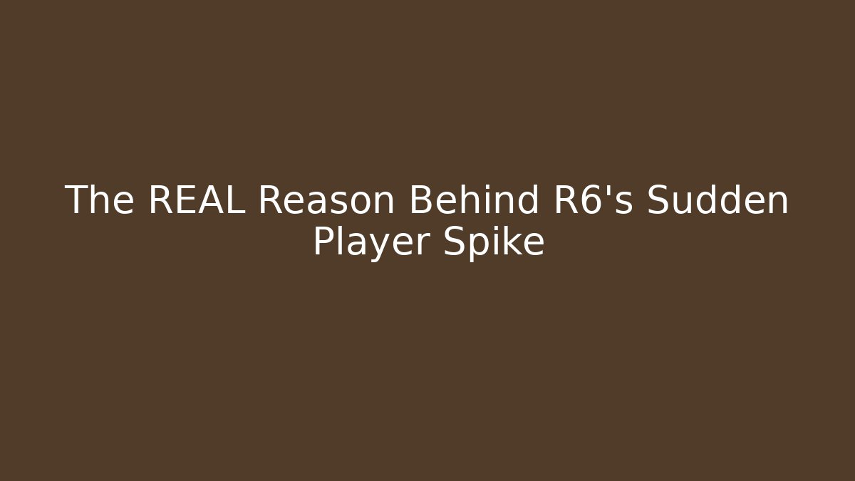 The REAL Reason Behind R6's Sudden Player Spike