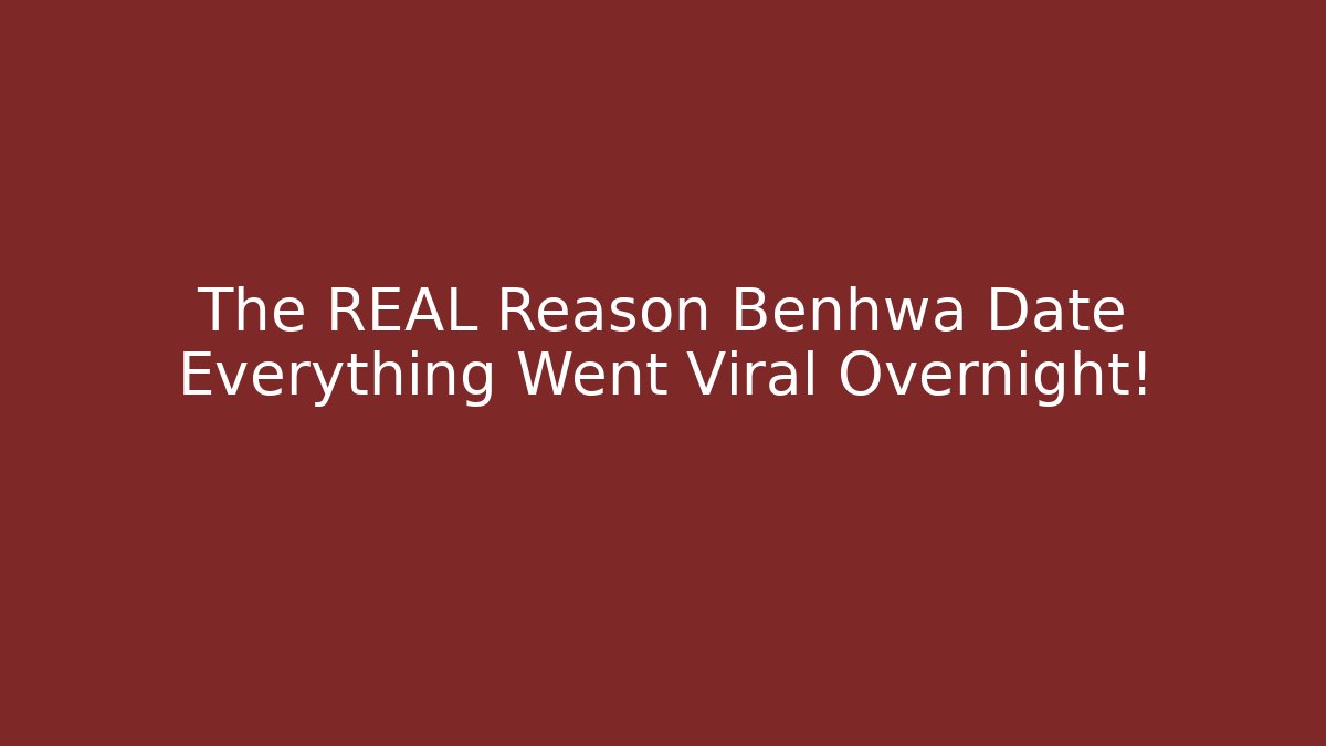 The REAL Reason Benhwa Date Everything Went Viral Overnight!