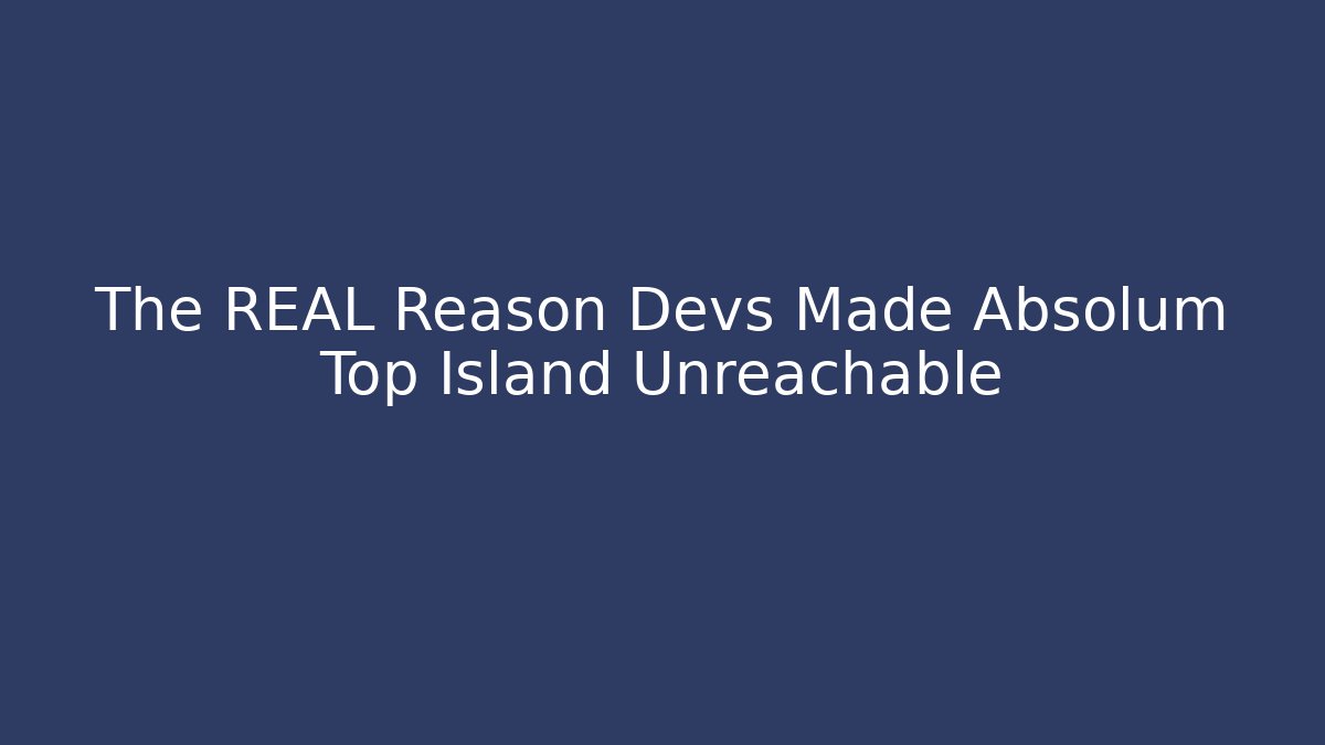 The REAL Reason Devs Made Absolum Top Island Unreachable