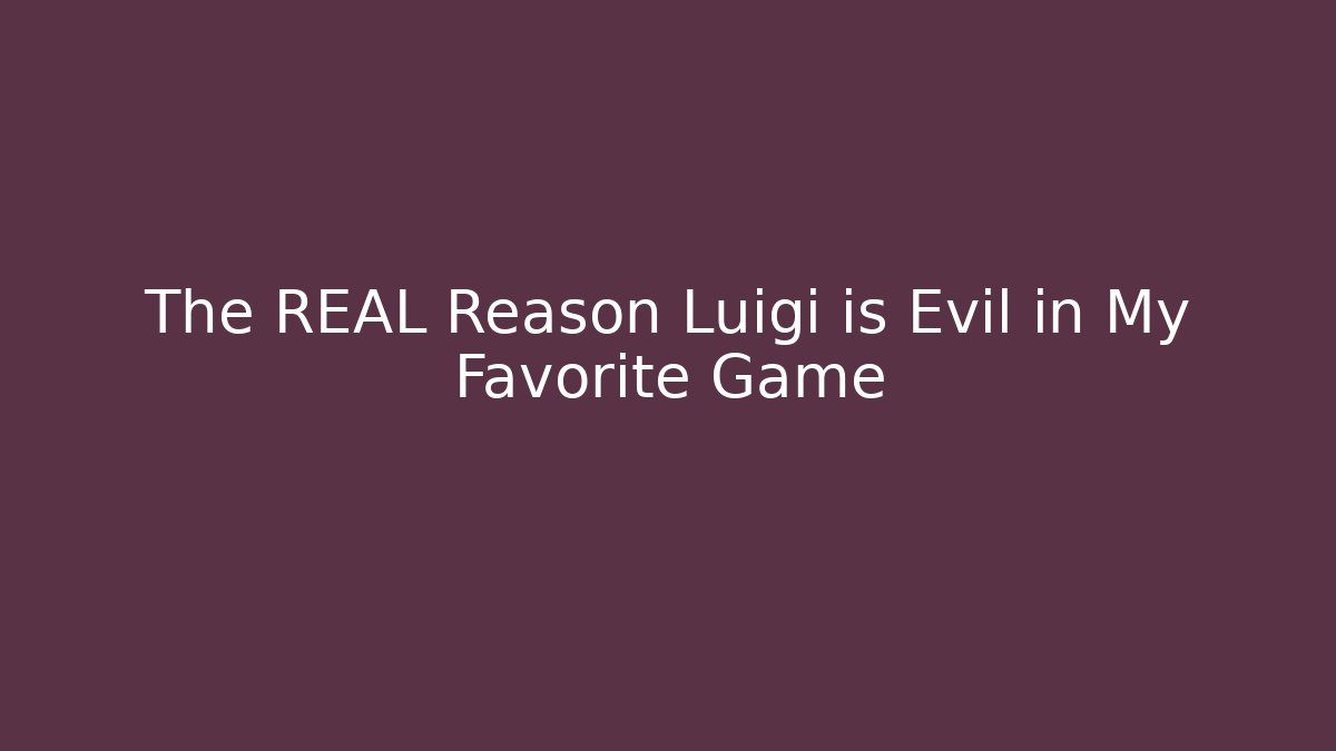 The REAL Reason Luigi is Evil in My Favorite Game