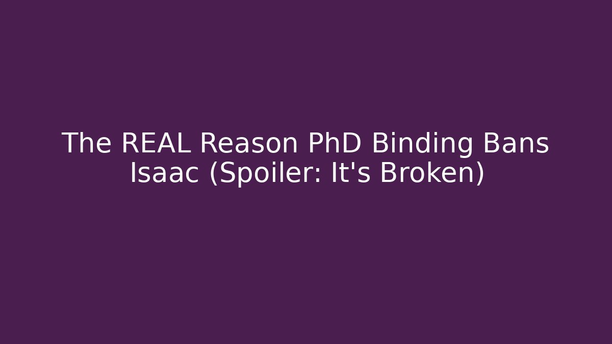 The REAL Reason PhD Binding Bans Isaac (Spoiler: It's Broken)
