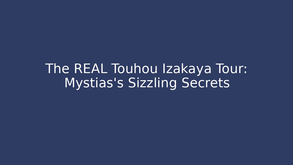 The REAL Touhou Izakaya Tour: Mystias's Sizzling Secrets