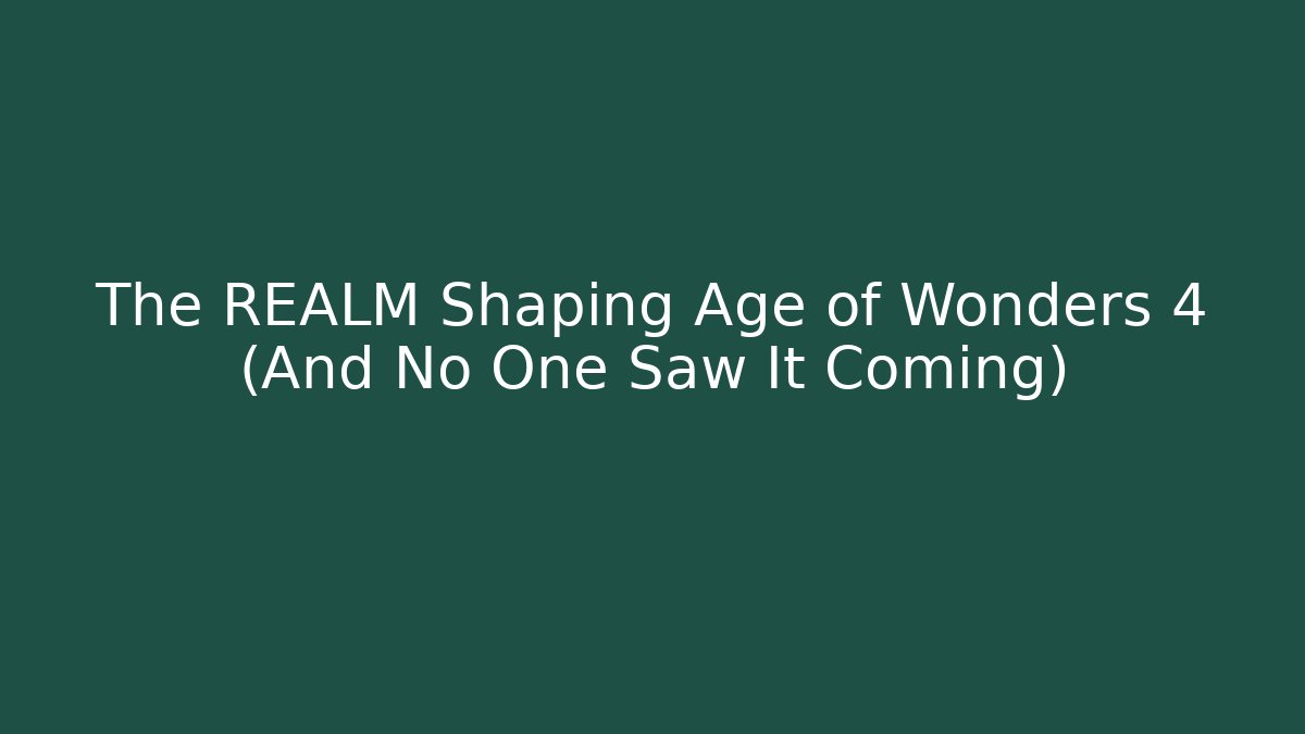 The REALM Shaping Age of Wonders 4 (And No One Saw It Coming)