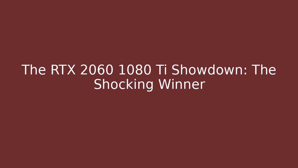The RTX 2060 1080 Ti Showdown: The Shocking Winner