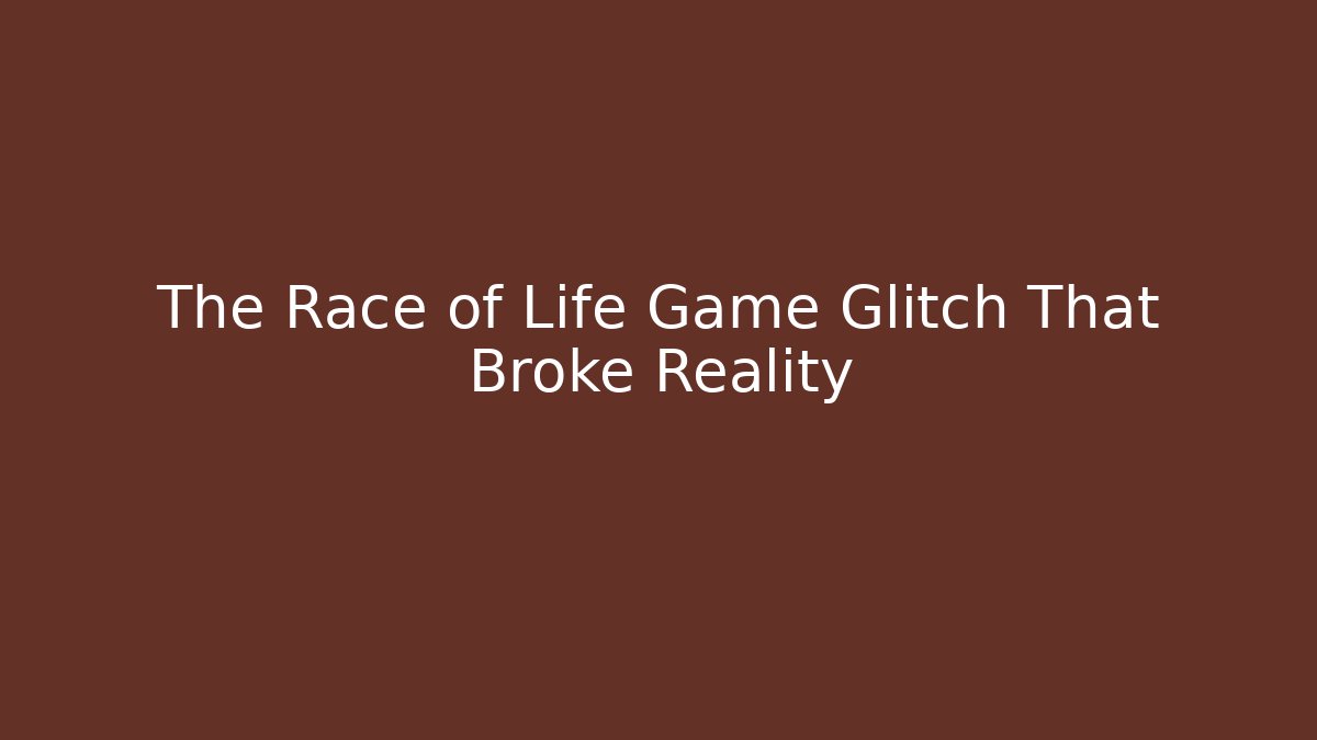The Race of Life Game Glitch That Broke Reality
