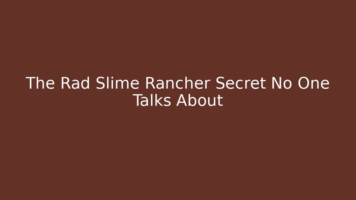 The Rad Slime Rancher Secret No One Talks About