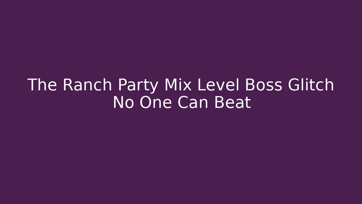 The Ranch Party Mix Level Boss Glitch No One Can Beat