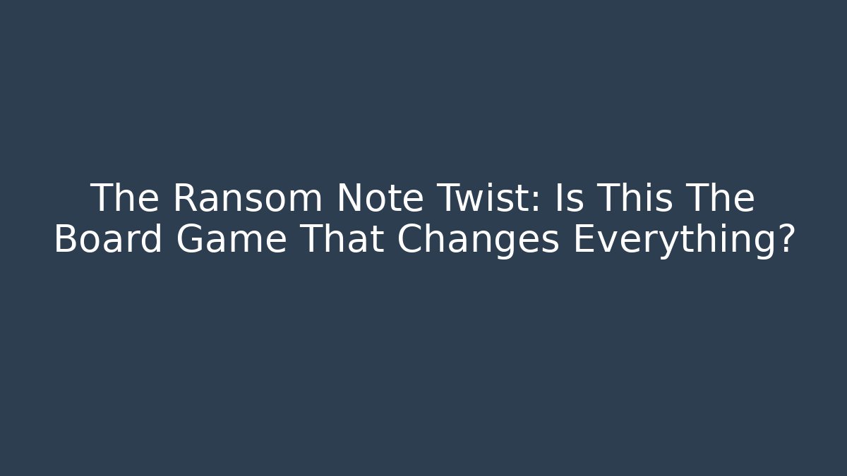 The Ransom Note Twist: Is This The Board Game That Changes Everything? - The Family Holidays