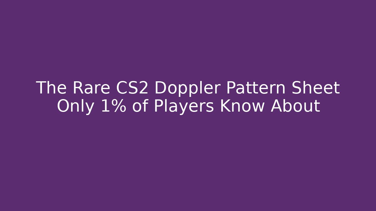 The Rare CS2 Doppler Pattern Sheet Only 1% of Players Know About