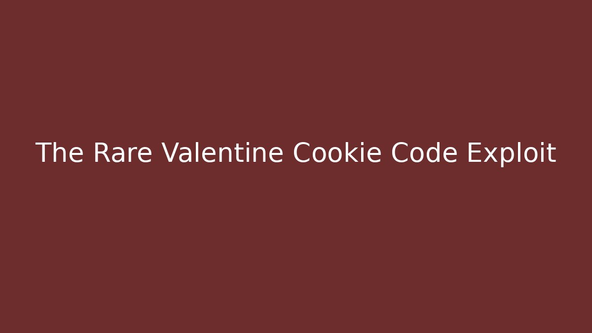 The Rare Valentine Cookie Code Exploit