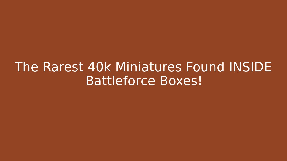 The Rarest 40k Miniatures Found INSIDE Battleforce Boxes! - The Family Holidays