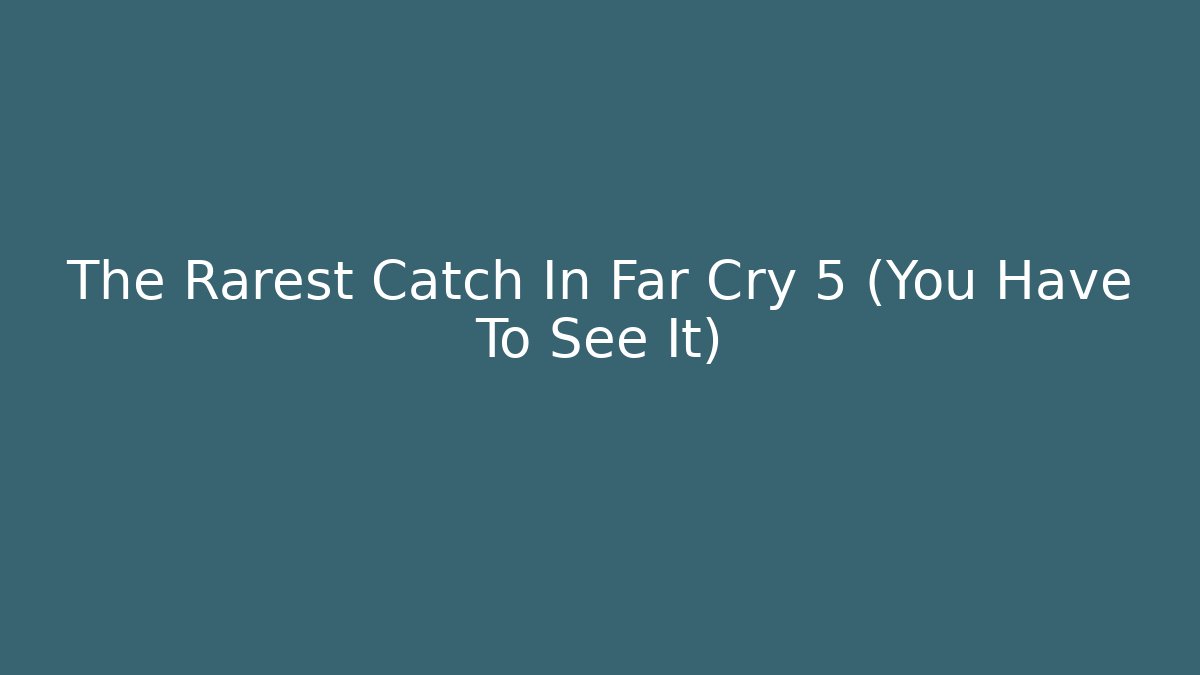 The Rarest Catch In Far Cry 5 (You Have To See It)