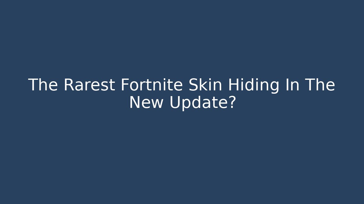 The Rarest Fortnite Skin Hiding In The New Update?