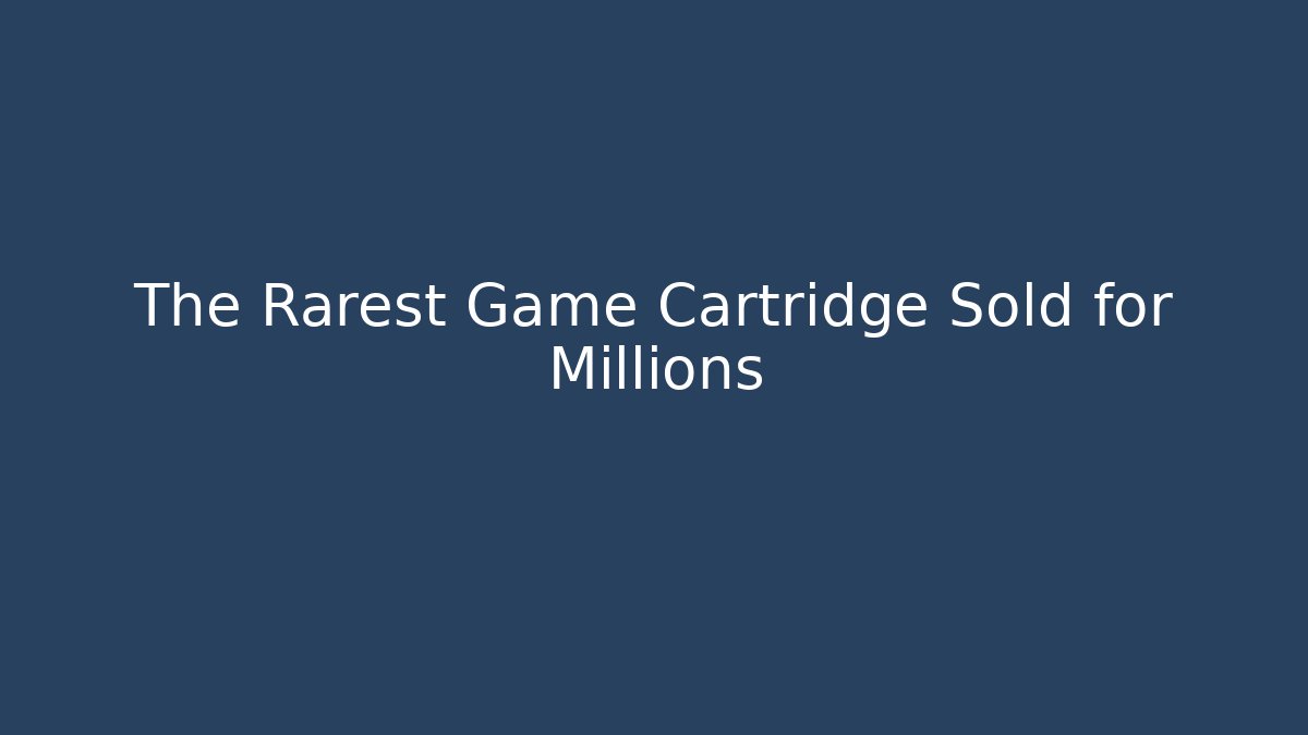 The Rarest Game Cartridge Sold for Millions