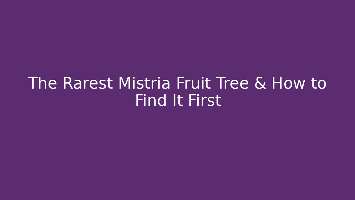 The Rarest Mistria Fruit Tree & How to Find It First