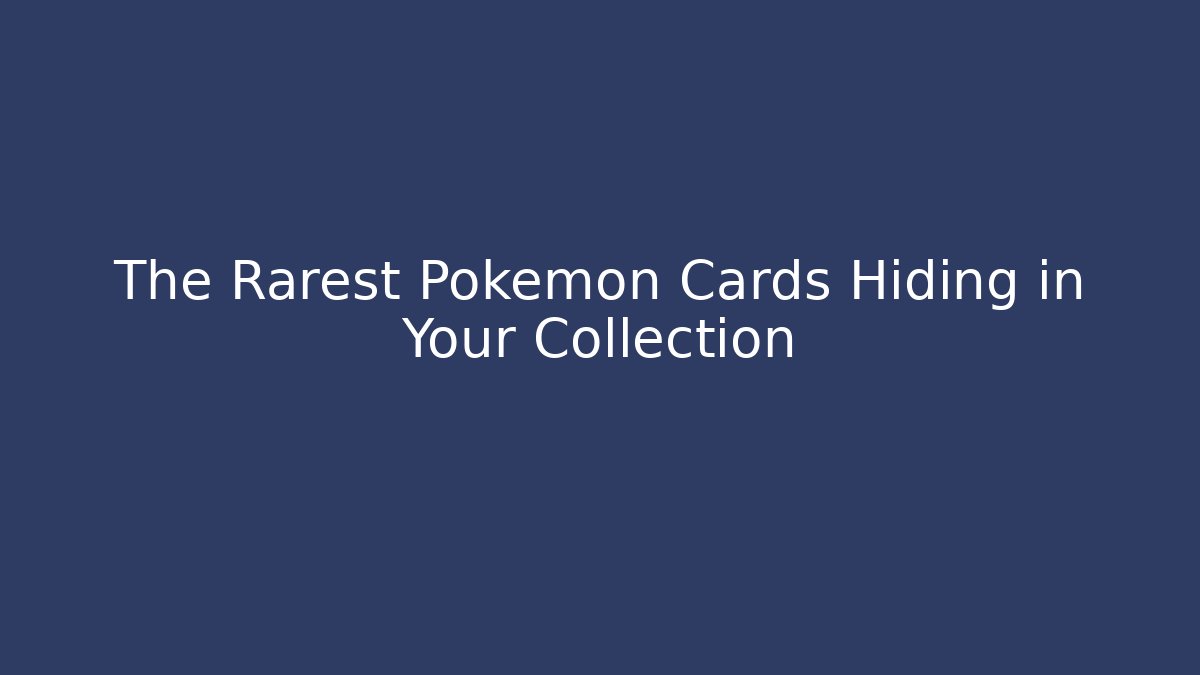 The Rarest Pokémon Cards Hiding in Your Collection
