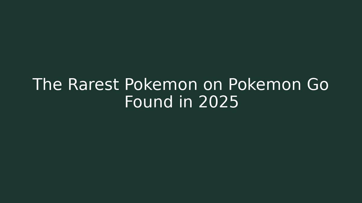 The Rarest Pokémon on Pokémon Go Found in 2025