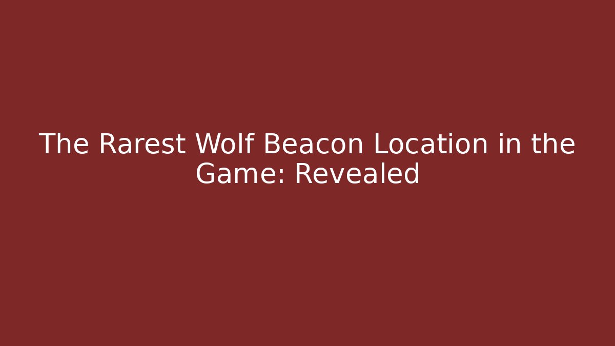 The Rarest Wolf Beacon Location in the Game: Revealed