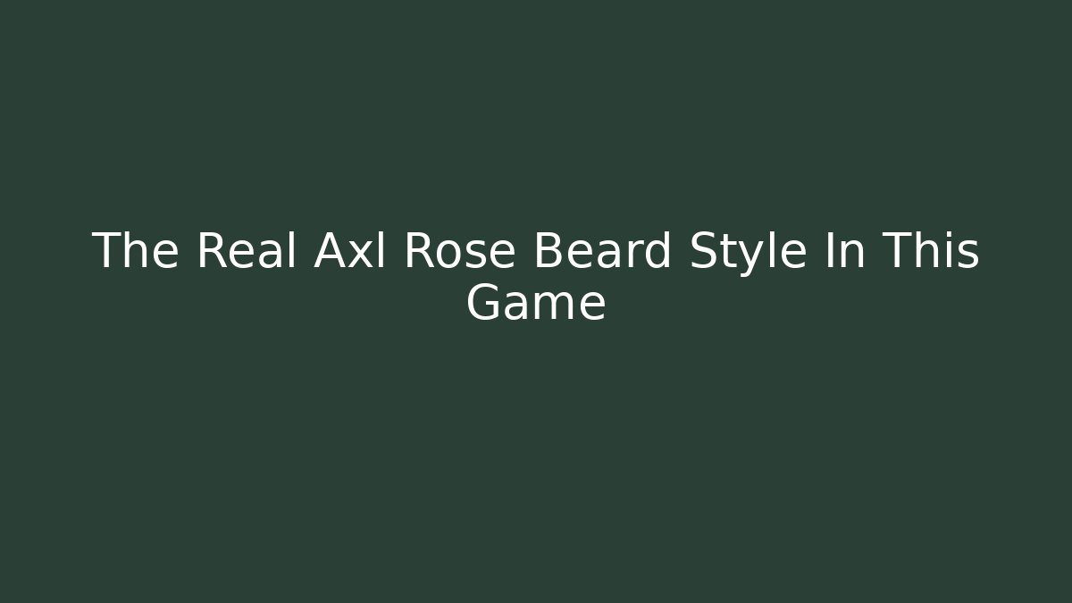 The Real Axl Rose Beard Style In This Game