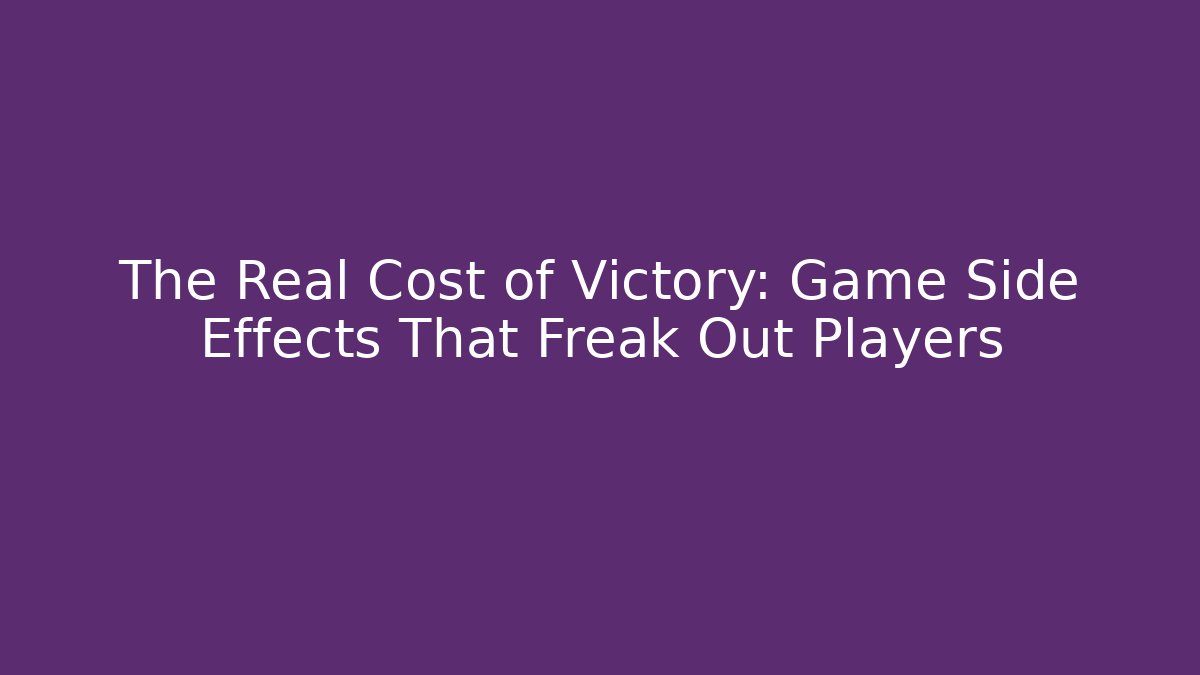 The Real Cost of Victory: Game Side Effects That Freak Out Players