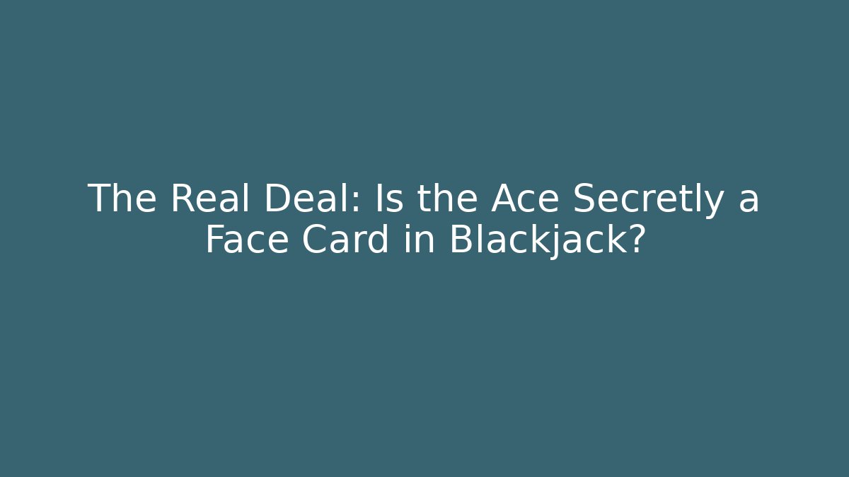 The Real Deal: Is the Ace Secretly a Face Card in Blackjack?