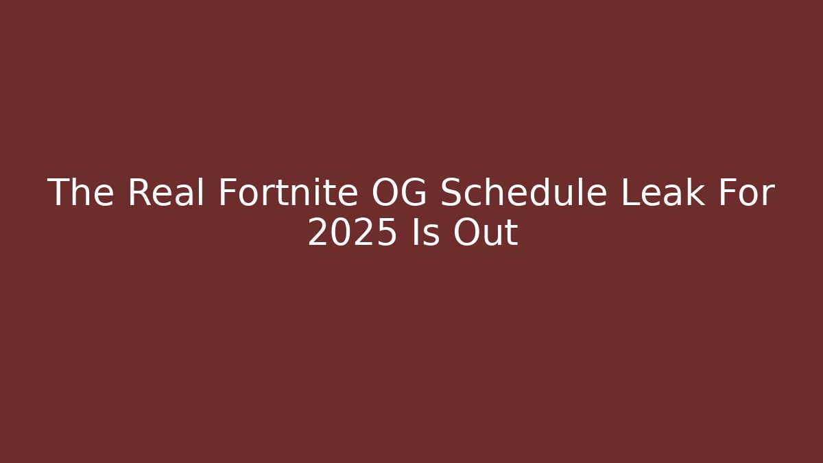 The Real Fortnite OG Schedule Leak For 2025 Is Out
