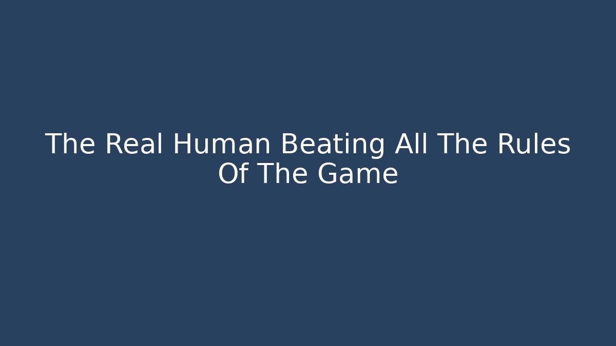 The Real Human Beating All The Rules Of The Game