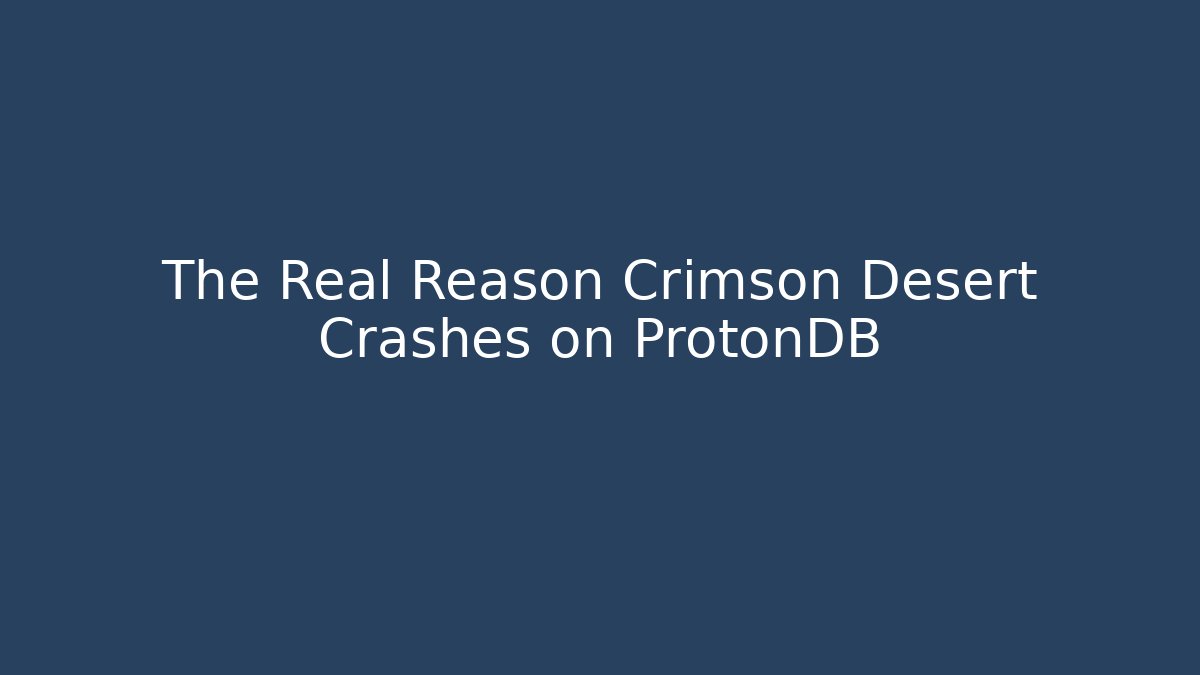 The Real Reason Crimson Desert Crashes on ProtonDB - The Family Holidays