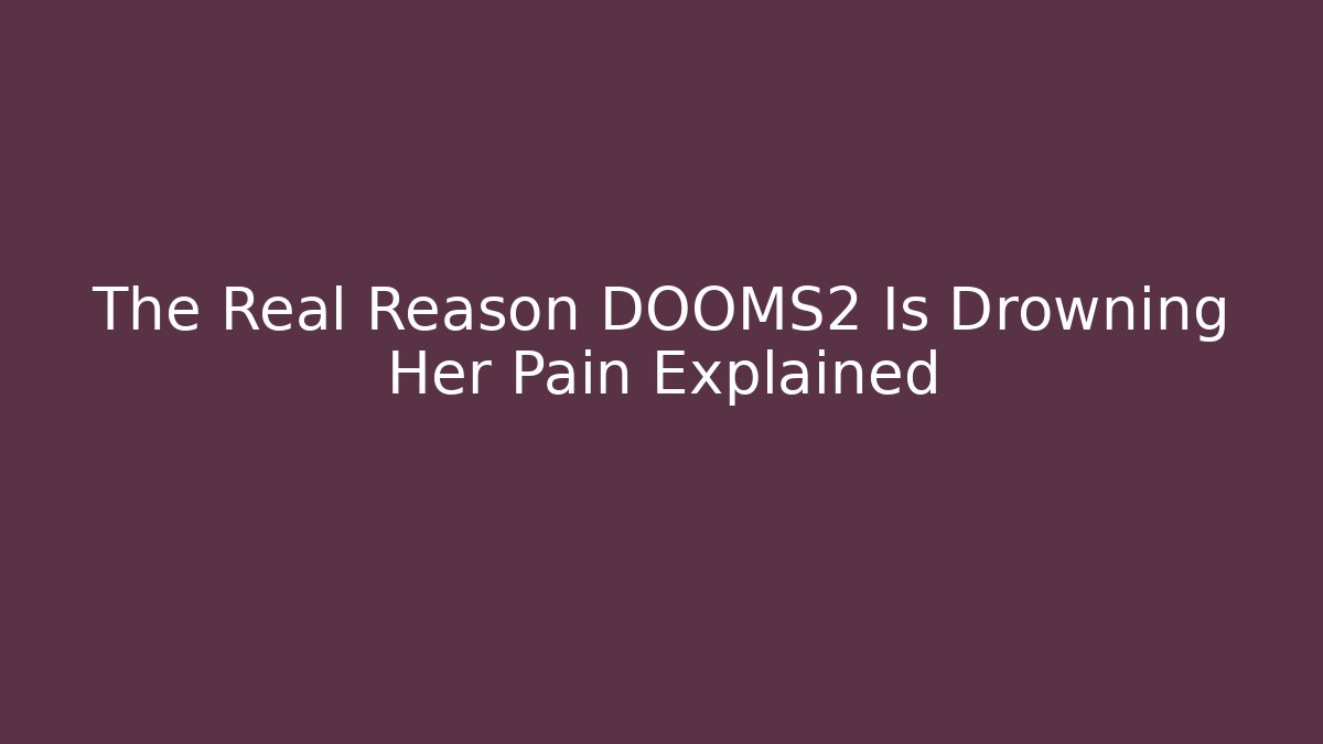 The Real Reason DOOMS2 Is Drowning Her Pain Explained