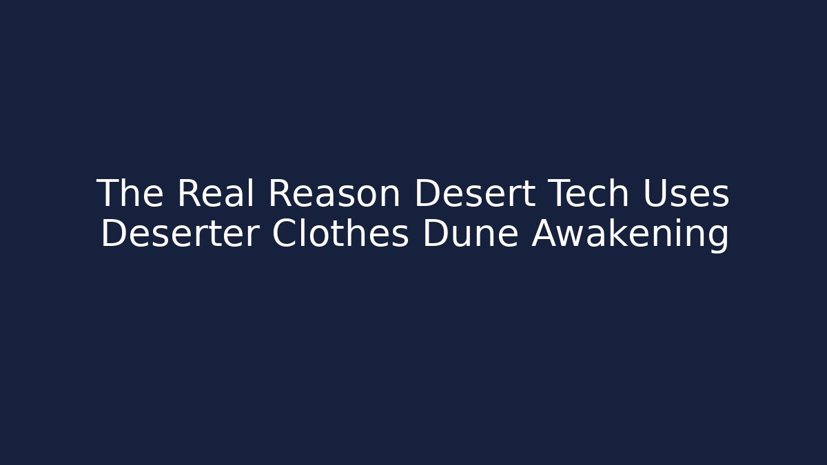 The Real Reason Desert Tech Uses Deserter Clothes Dune Awakening
