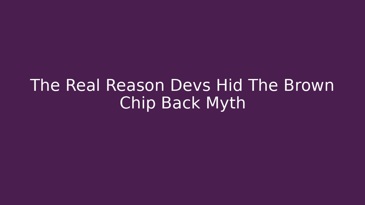 The Real Reason Devs Hid The Brown Chip Back Myth