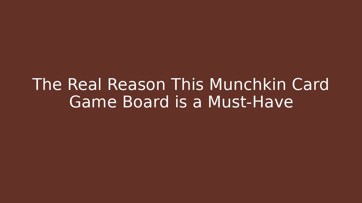 The Real Reason This Munchkin Card Game Board is a Must-Have