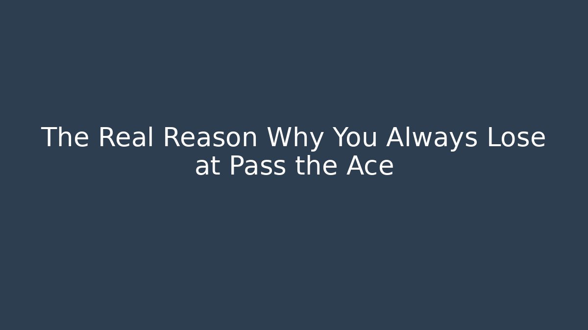 The Real Reason Why You Always Lose at Pass the Ace - The Family Holidays