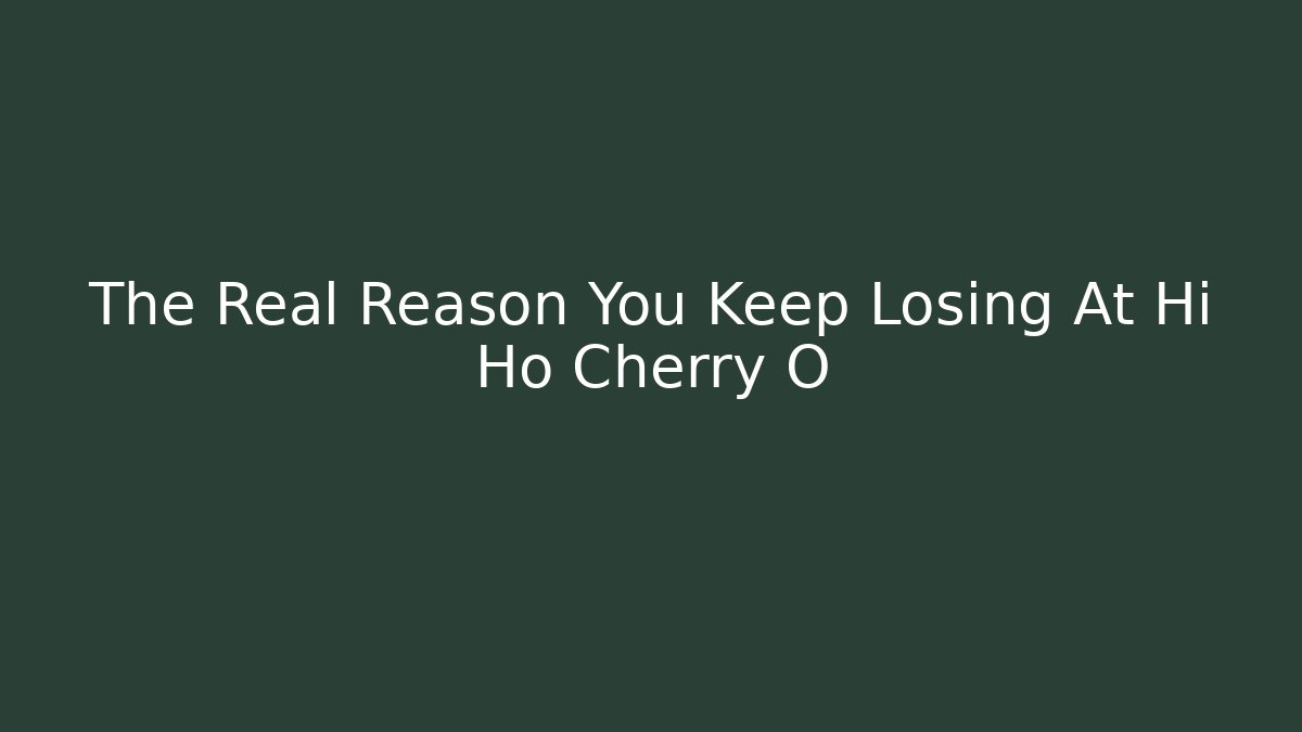 The Real Reason You Keep Losing At Hi Ho Cherry O