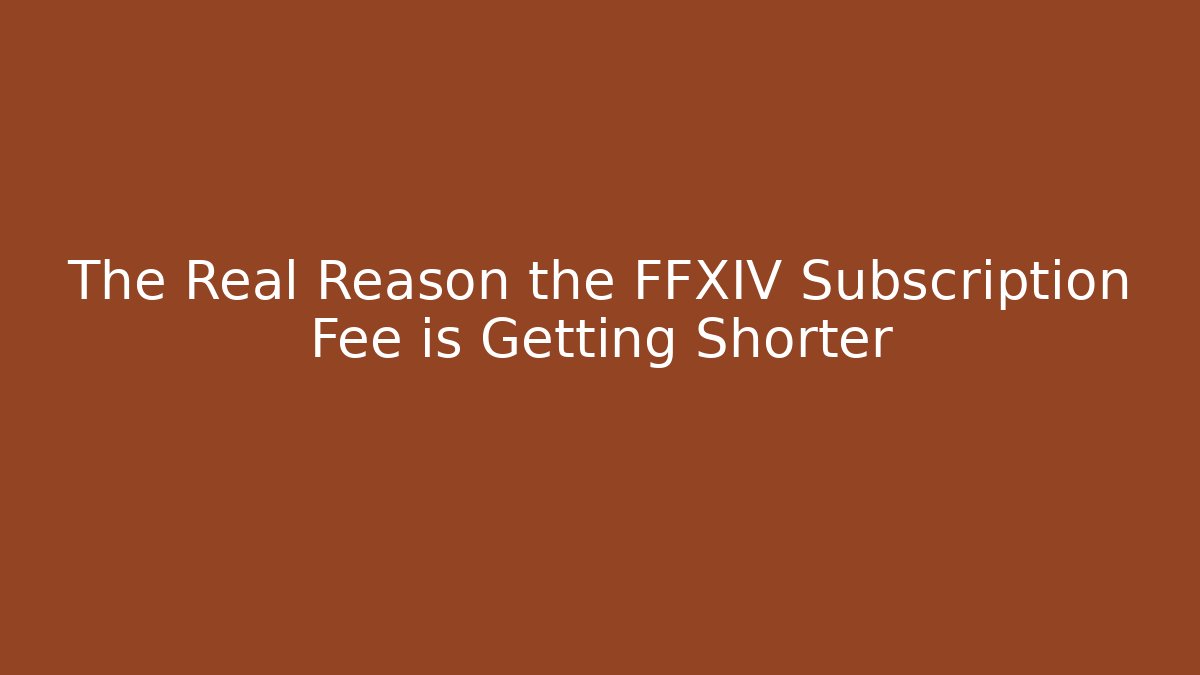 The Real Reason the FFXIV Subscription Fee is Getting Shorter