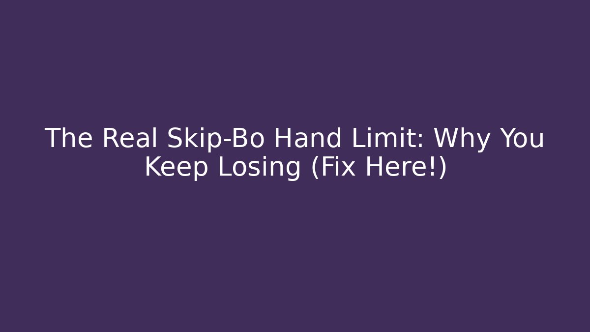 The Real Skip-Bo Hand Limit: Why You Keep Losing (Fix Here!) - The Family Holidays