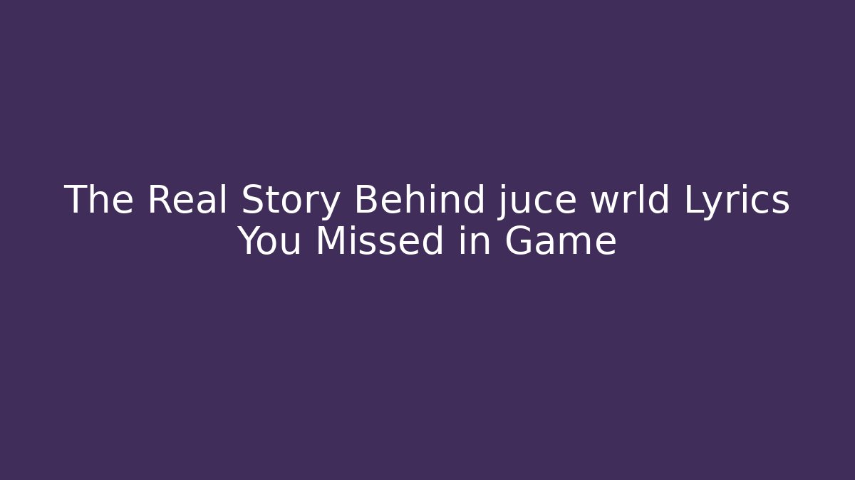 The Real Story Behind juce wrld Lyrics You Missed in Game - The Family Holidays