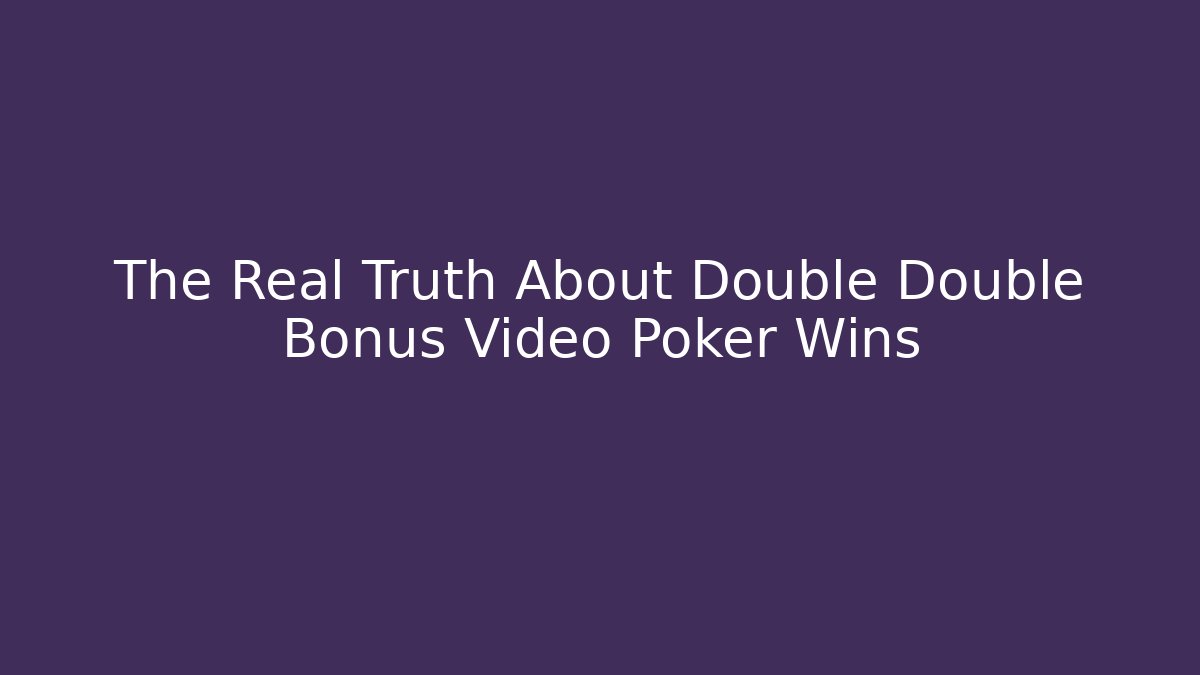 The Real Truth About Double Double Bonus Video Poker Wins