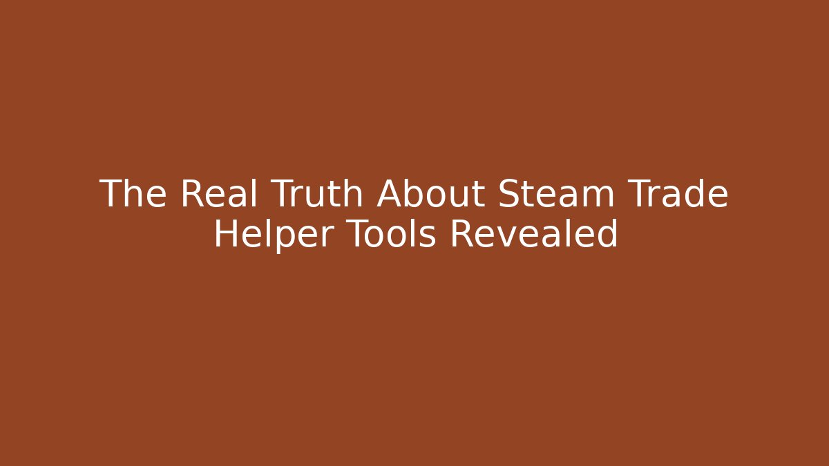 The Real Truth About Steam Trade Helper Tools Revealed - The Family Holidays