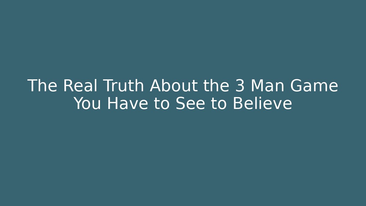 The Real Truth About the 3 Man Game You Have to See to Believe