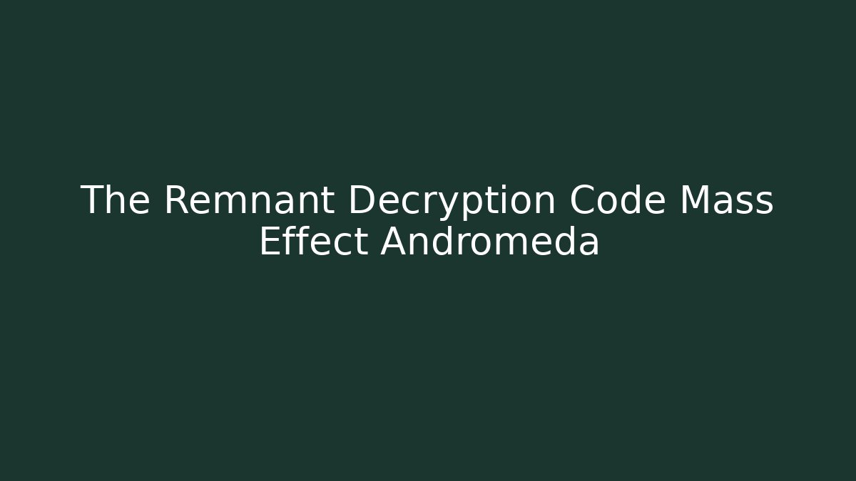The Remnant Decryption Code Mass Effect Andromeda