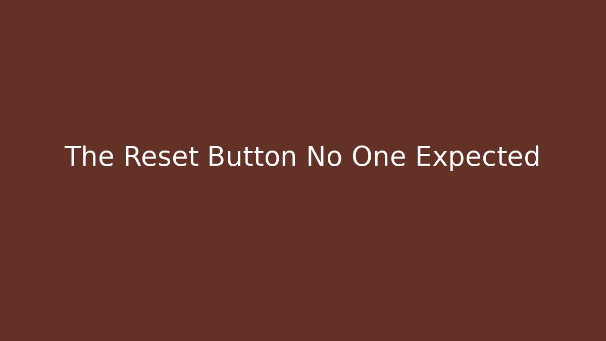 The Reset Button No One Expected
