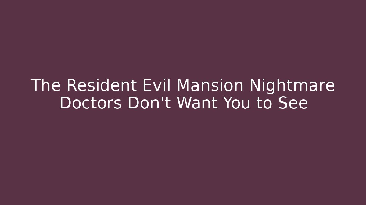 The Resident Evil Mansion Nightmare Doctors Don't Want You to See