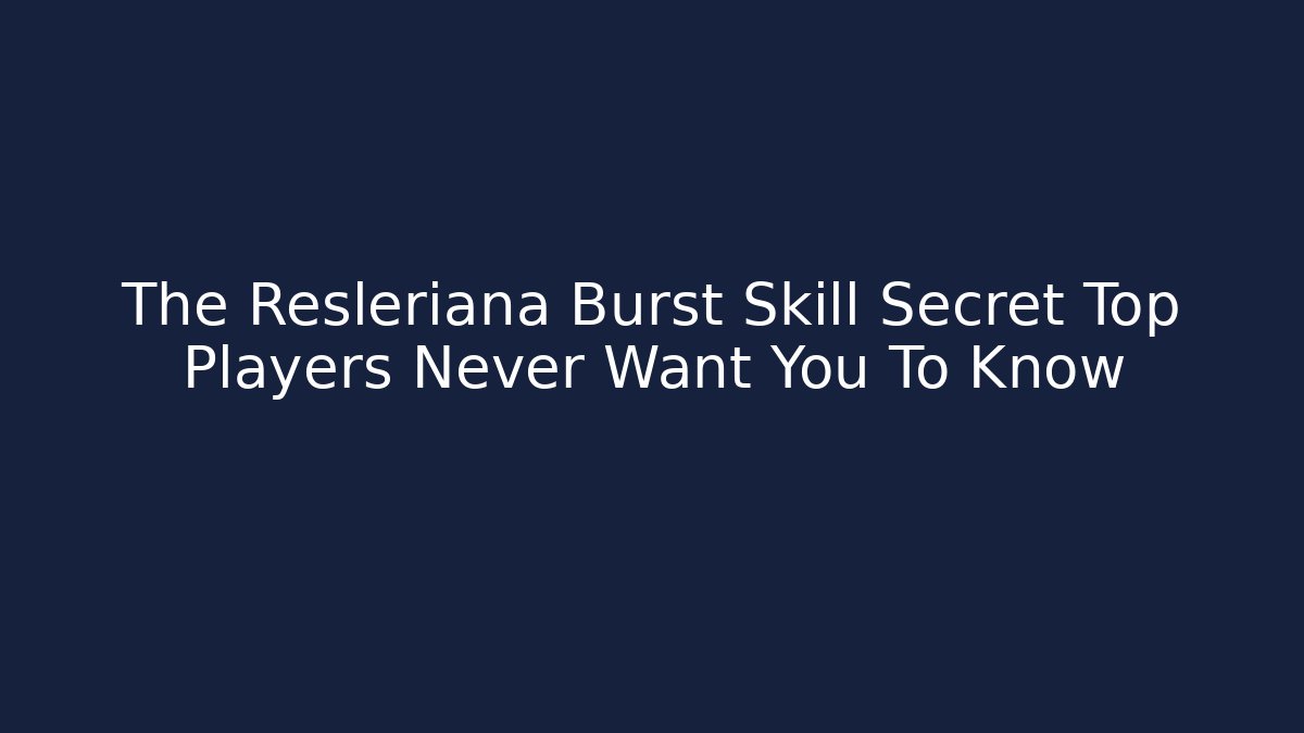 The Resleriana Burst Skill Secret Top Players Never Want You To Know